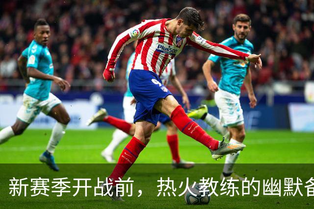 新赛季开战前，热火教练的幽默备战“秘籍